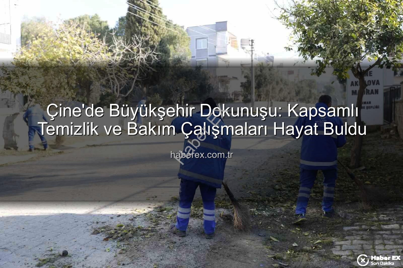 Çine temizlik bakım - Çine'de Büyükşehir Dokunuşu: Kapsamlı Temizlik ve Bakım Çalışmaları Hayat Buldu