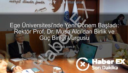 Ege Üniversitesi’nde Yeni Dönem Başladı: Rektör Prof. Dr. Musa Alcı’dan Birlik ve Güç Birliği Vurgusu