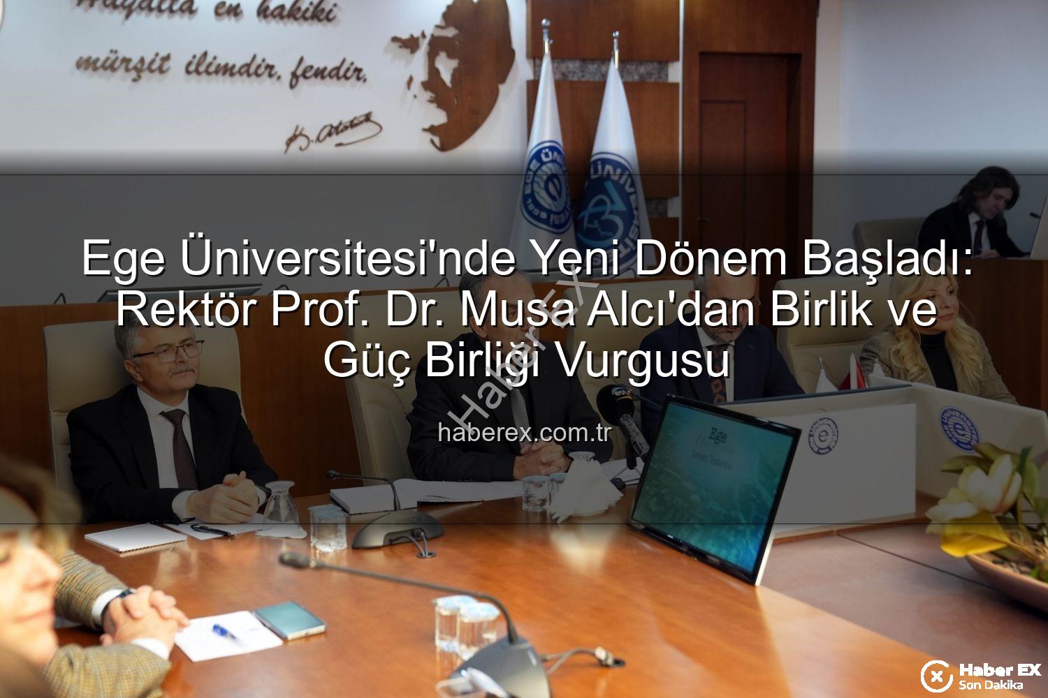 Ege Üniversitesi Rektörü - Ege Üniversitesi'nde Yeni Dönem Başladı: Rektör Prof. Dr. Musa Alcı'dan Birlik ve Güç Birliği Vurgusu