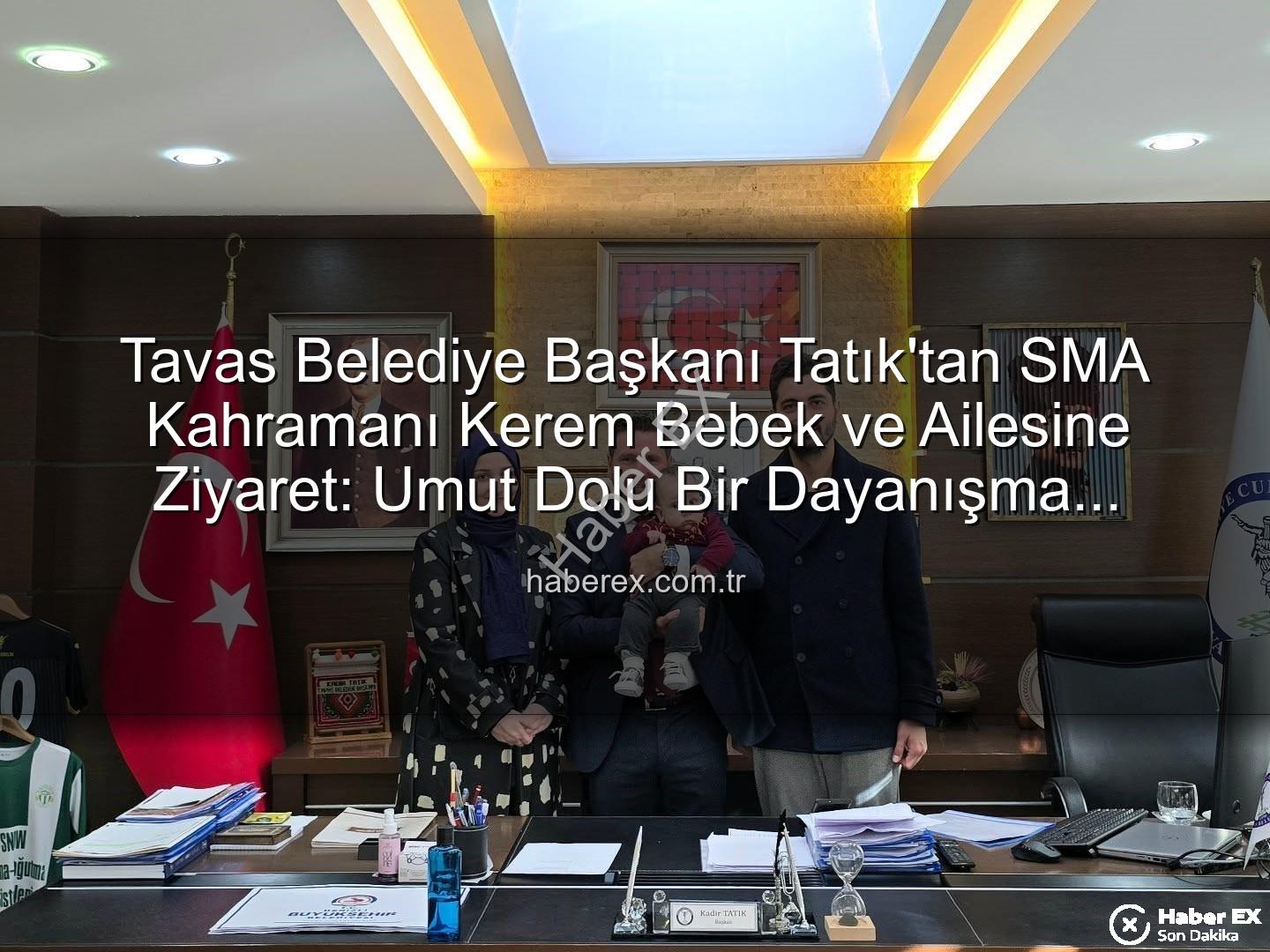 Kerem Bebek SMA - Tavas Belediye Başkanı Tatık'tan SMA Kahramanı Kerem Bebek ve Ailesine Ziyaret: Umut Dolu Bir Dayanışma Çağrısı