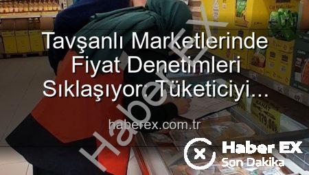 Tavşanlı Marketlerinde Fiyat Denetimleri Sıklaşıyor: Tüketiciyi Koruma Odaklı TÜFİS Uygulaması Devam Ediyor