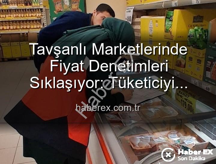 Tavşanlı market fiyat - Tavşanlı Marketlerinde Fiyat Denetimleri Sıklaşıyor: Tüketiciyi Koruma Odaklı TÜFİS Uygulaması Devam Ediyor