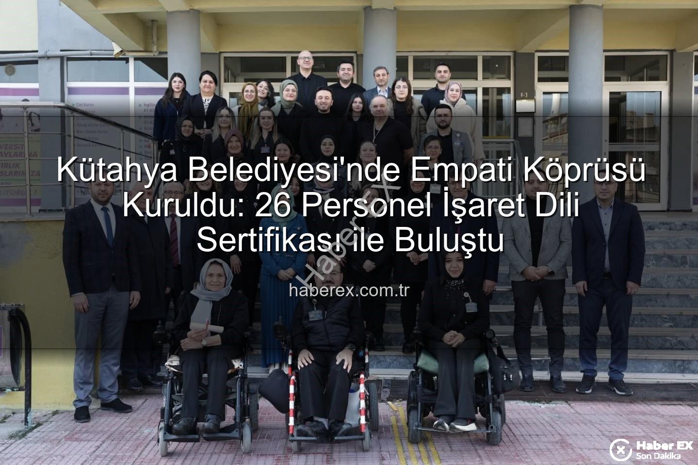 işaret dili eğitimi - Kütahya Belediyesi'nde Empati Köprüsü Kuruldu: 26 Personel İşaret Dili Sertifikası ile Buluştu
