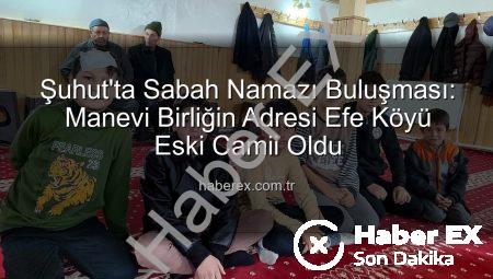 Şuhut’ta Sabah Namazı Buluşması: Manevi Birliğin Adresi Efe Köyü Eski Camii Oldu