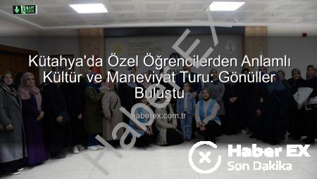 Kütahya’da Özel Öğrencilerden Anlamlı Kültür ve Maneviyat Turu: Gönüller Buluştu