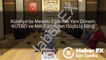 Kütahya’da Mesleki Eğitimde Yeni Dönem: KÜTSO ve Milli Eğitim’den Güçlü İş Birliği Adımları