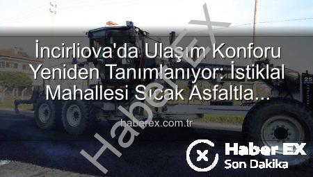 İncirliova’da Ulaşım Konforu Yeniden Tanımlanıyor: İstiklal Mahallesi Sıcak Asfaltla Buluşuyor