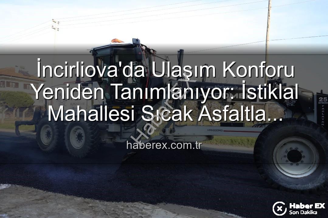 İncirliova sıcak asfalt - İncirliova'da Ulaşım Konforu Yeniden Tanımlanıyor: İstiklal Mahallesi Sıcak Asfaltla Buluşuyor