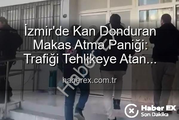 makas atan sürücü - İzmir'de Kan Donduran Makas Atma Paniği: Trafiği Tehlikeye Atan Sürücüye Ağır Ceza!