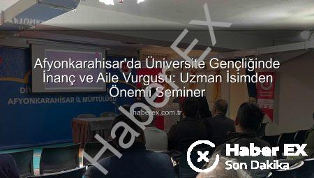 Afyonkarahisar’da Üniversite Gençliğinde İnanç ve Aile Vurgusu: Uzman İsimden Önemli Seminer