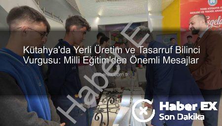Kütahya’da Yerli Üretim ve Tasarruf Bilinci Vurgusu: Milli Eğitim’den Önemli Mesajlar