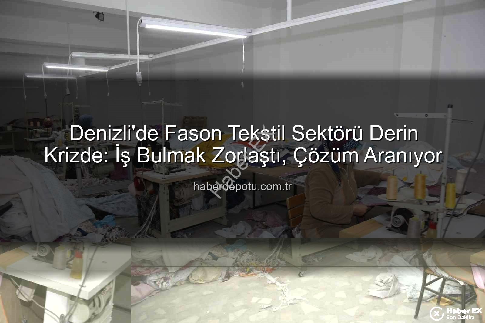 fason tekstil - Denizli'de Fason Tekstil Sektörü Derin Krizde: İş Bulmak Zorlaştı, Çözüm Aranıyor