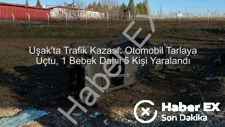 Uşak’ta Trafik Kazası: Otomobil Tarlaya Uçtu, 1 Bebek Dahil 5 Kişi Yaralandı
