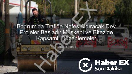 Bodrum’da Trafiğe Nefes Aldıracak Dev Projeler Başladı: Müskebi ve Bitez’de Kapsamlı Düzenlemeler