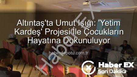 Altıntaş’ta ‘Yetim Kardeş’ Projesiyle Geleceğe Umut Işığı: Eğitimde Destek Vurgusu