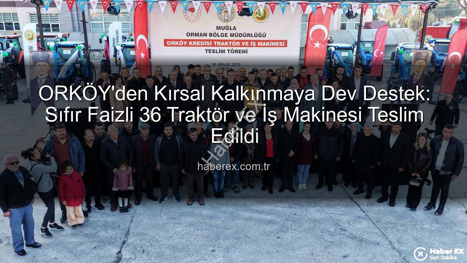 ORKÖY'den Kırsal Kalkınmaya Dev Destek: Sıfır Faizli 36 Traktör ve İş Makinesi Teslim Edildi