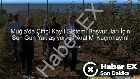 Muğla’da Çiftçi Kayıt Sistemi Başvuruları İçin Son Gün Yaklaşıyor: 31 Aralık’ı Kaçırmayın!