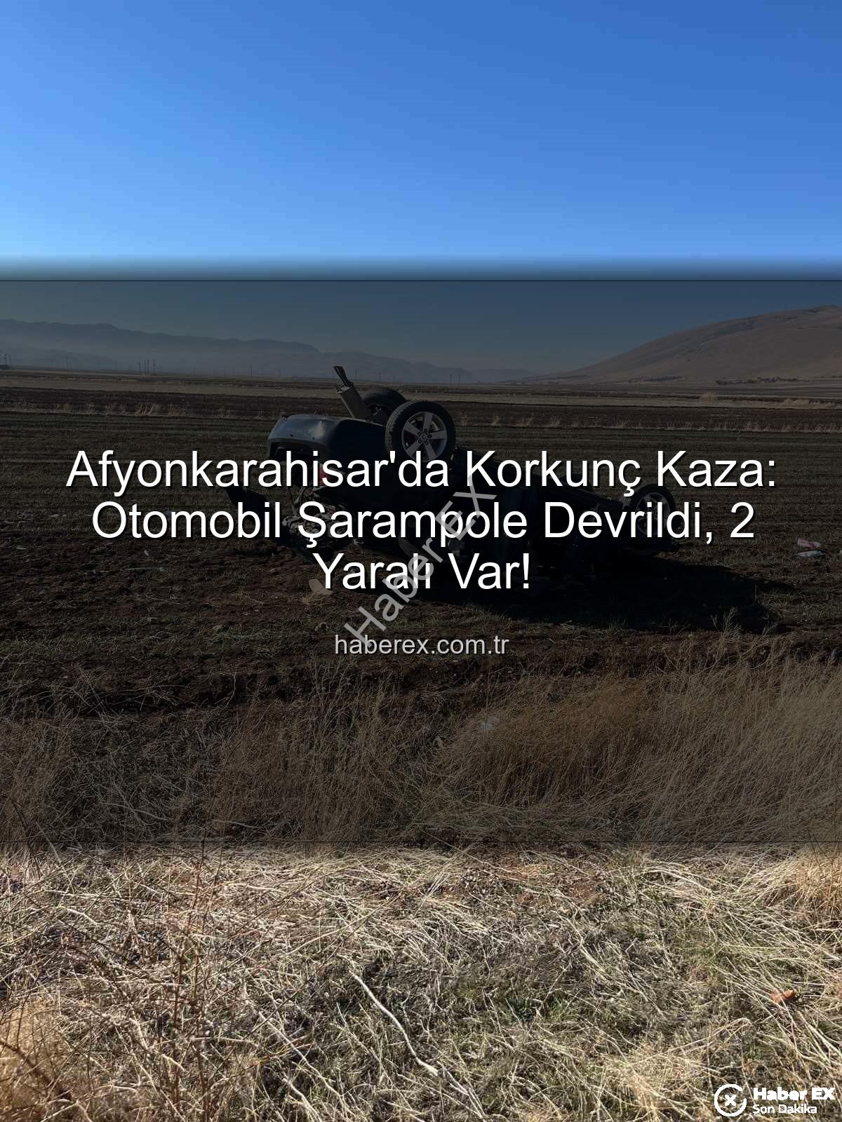 otomobil şarampole devrildi - Afyonkarahisar'da Korkunç Kaza: Otomobil Şarampole Devrildi, 2 Yaralı Var!