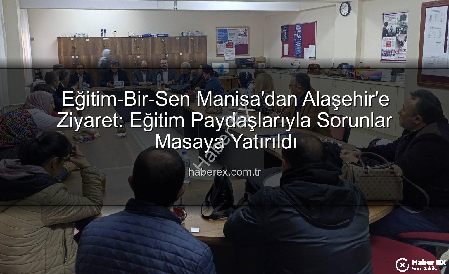 Eğitim-Bir-Sen Manisa Alaşehir - Eğitim-Bir-Sen Manisa'dan Alaşehir'e Ziyaret: Eğitim Paydaşlarıyla Sorunlar Masaya Yatırıldı