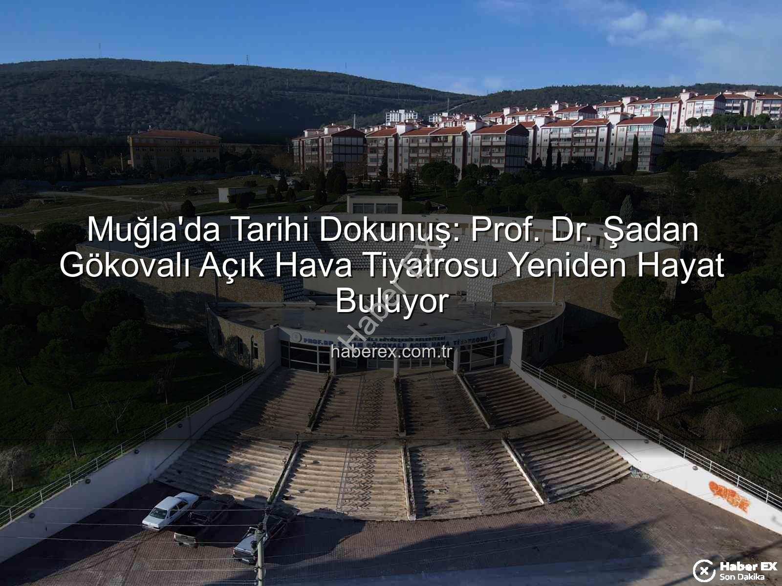 Şadan Gökovalı Açık Hava Tiyatrosu - Muğla'da Tarihi Dokunuş: Prof. Dr. Şadan Gökovalı Açık Hava Tiyatrosu Yeniden Hayat Buluyor