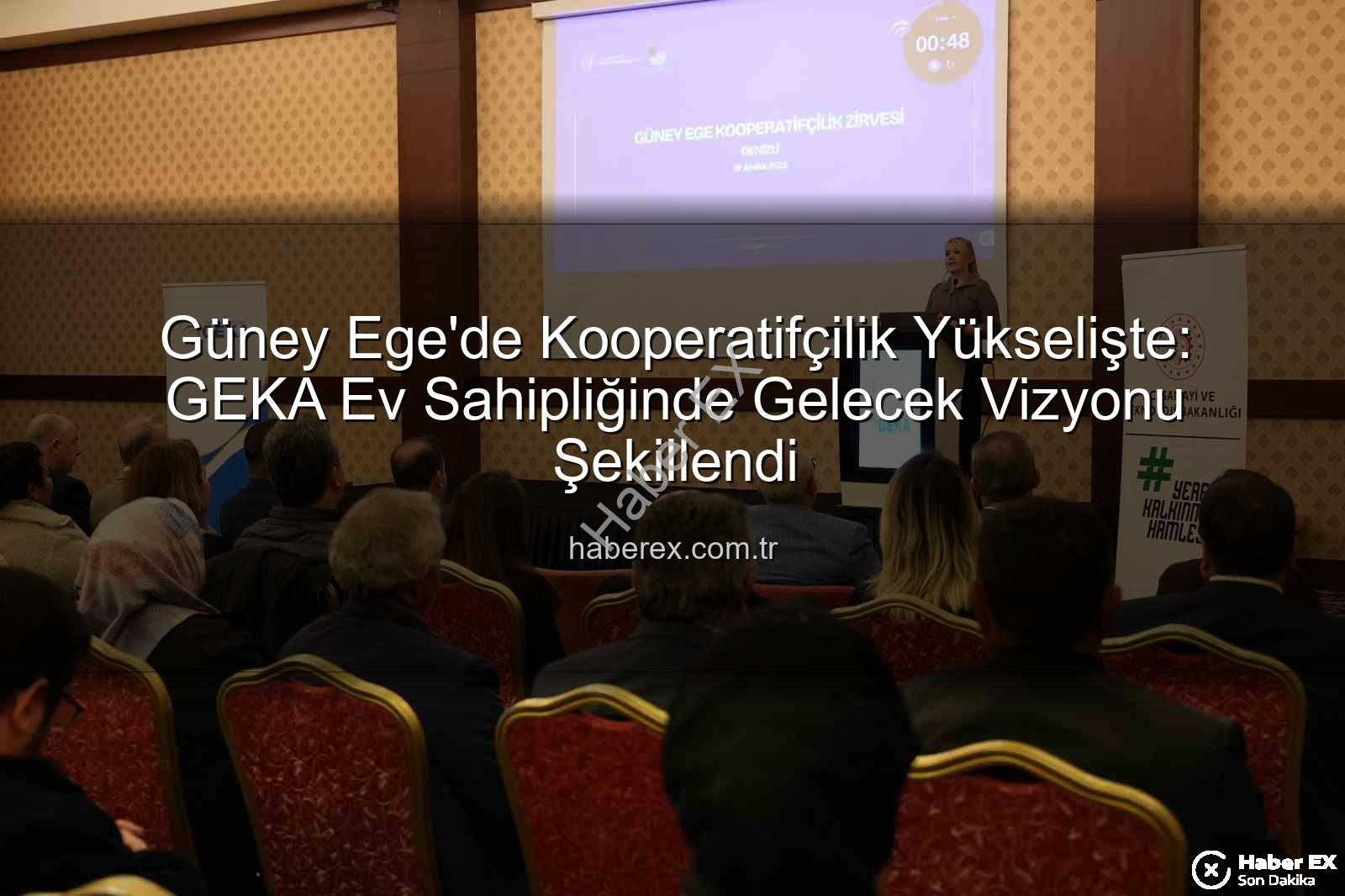 Güney Ege Kooperatifçilik Zirvesi - Güney Ege'de Kooperatifçilik Yükselişte: GEKA Ev Sahipliğinde Gelecek Vizyonu Şekillendi