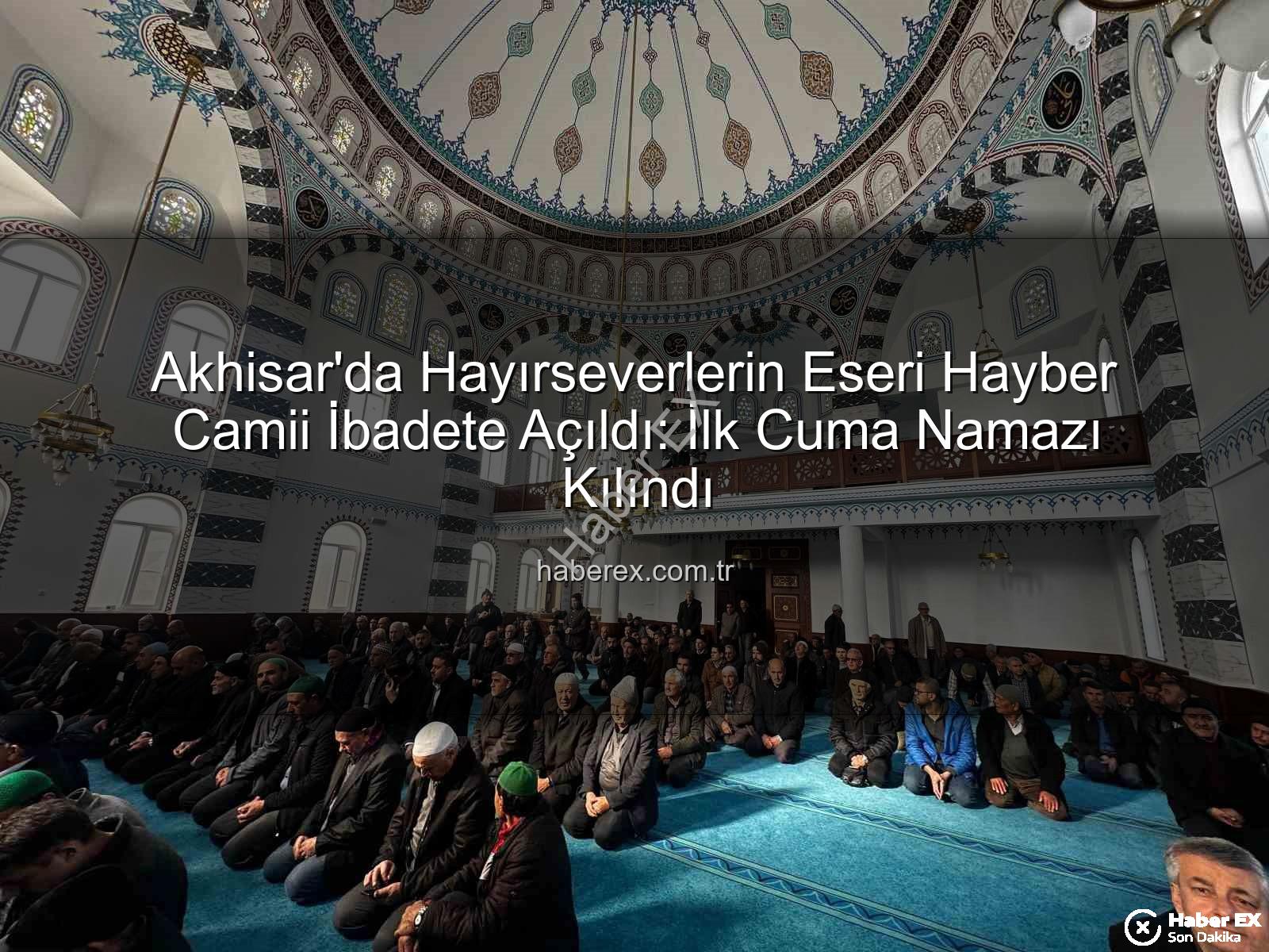 Hayber Camii - Akhisar'da Hayırseverlerin Eseri Hayber Camii İbadete Açıldı: İlk Cuma Namazı Kılındı