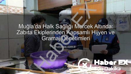 Muğla’da Halk Sağlığı Mercek Altında: Zabıta Ekiplerinden Kapsamlı Hijyen ve Gramaj Denetimleri