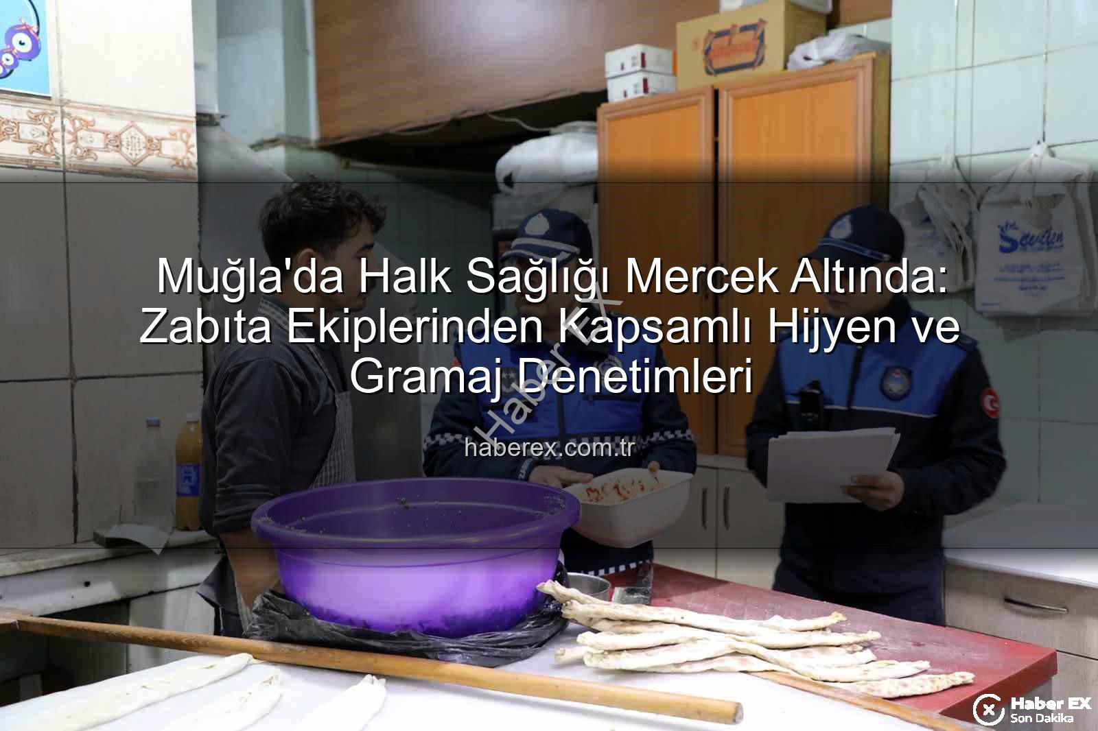 Muğla hijyen denetimi - Muğla'da Halk Sağlığı Mercek Altında: Zabıta Ekiplerinden Kapsamlı Hijyen ve Gramaj Denetimleri