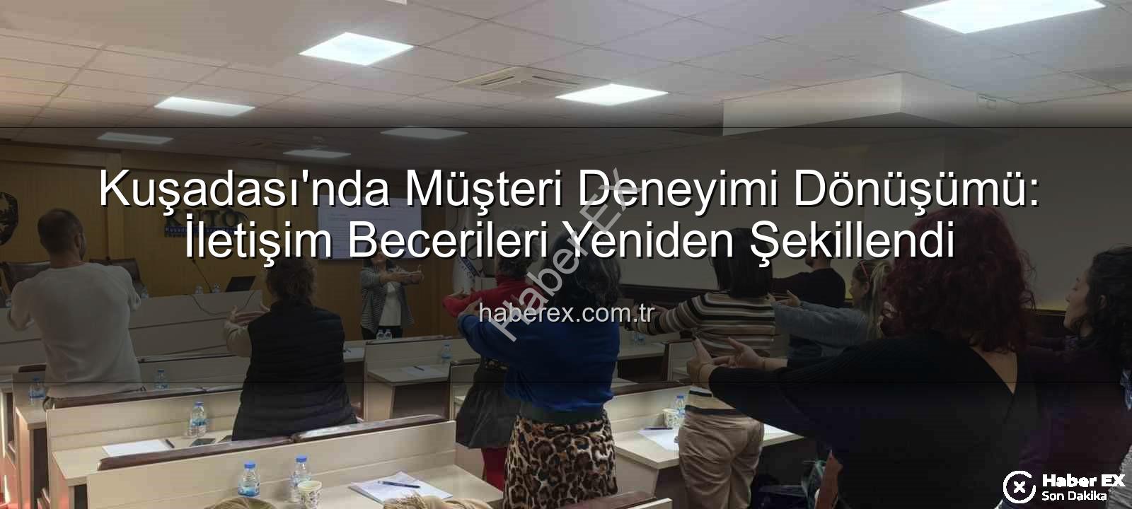 müşteri deneyimi - Kuşadası'nda Müşteri Deneyimi Dönüşümü: İletişim Becerileri Yeniden Şekillendi