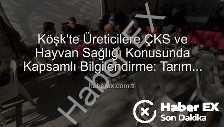 Köşk’te Üreticilere ÇKS ve Hayvan Sağlığı Konusunda Kapsamlı Bilgilendirme: Tarım Sahada Buluşmaları Devam Ediyor