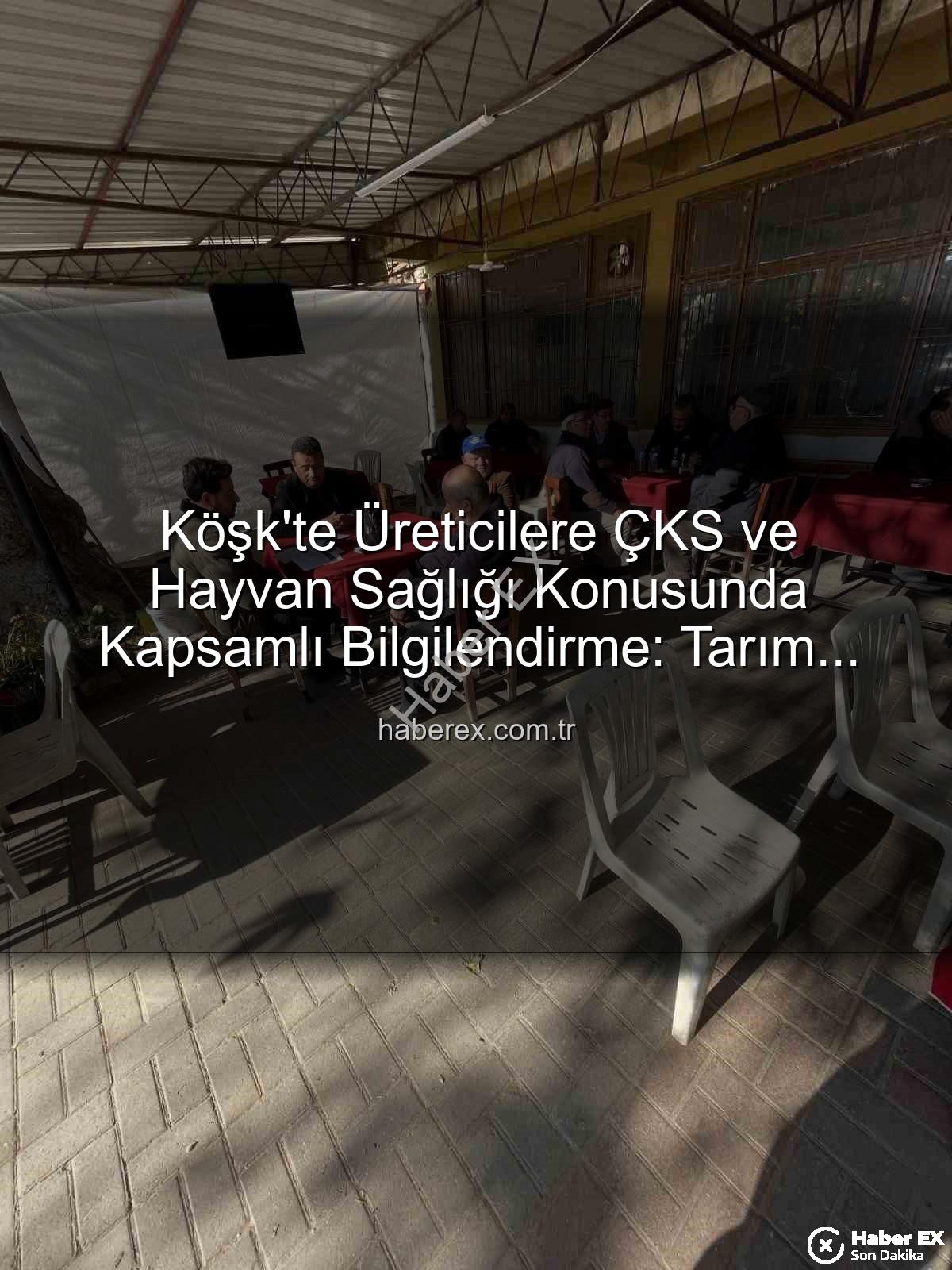 ÇKS başvuruları - Köşk'te Üreticilere ÇKS ve Hayvan Sağlığı Konusunda Kapsamlı Bilgilendirme: Tarım Sahada Buluşmaları Devam Ediyor