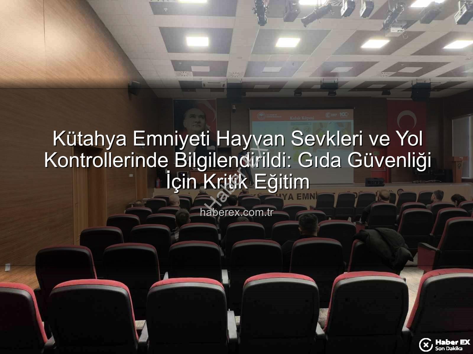 hayvan sevkleri - Kütahya Emniyeti Hayvan Sevkleri ve Yol Kontrollerinde Bilgilendirildi: Gıda Güvenliği İçin Kritik Eğitim