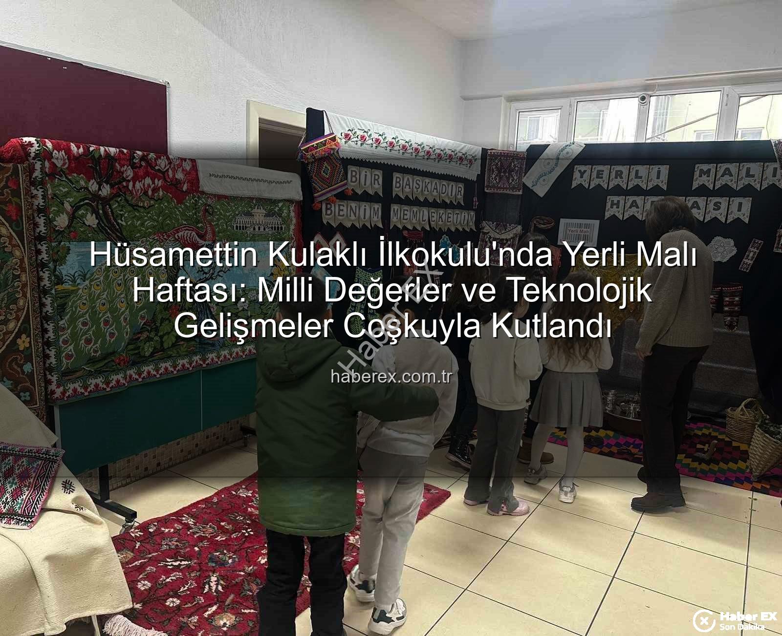 Yerli Malı Haftası - Hüsamettin Kulaklı İlkokulu'nda Yerli Malı Haftası: Milli Değerler ve Teknolojik Gelişmeler Coşkuyla Kutlandı
