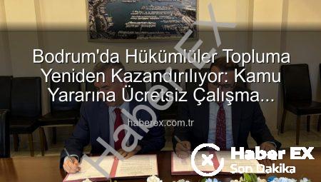 Bodrum’da Hükümlüler Topluma Yeniden Kazandırılıyor: Kamu Yararına Ücretsiz Çalışma Protokolü İmzalandı