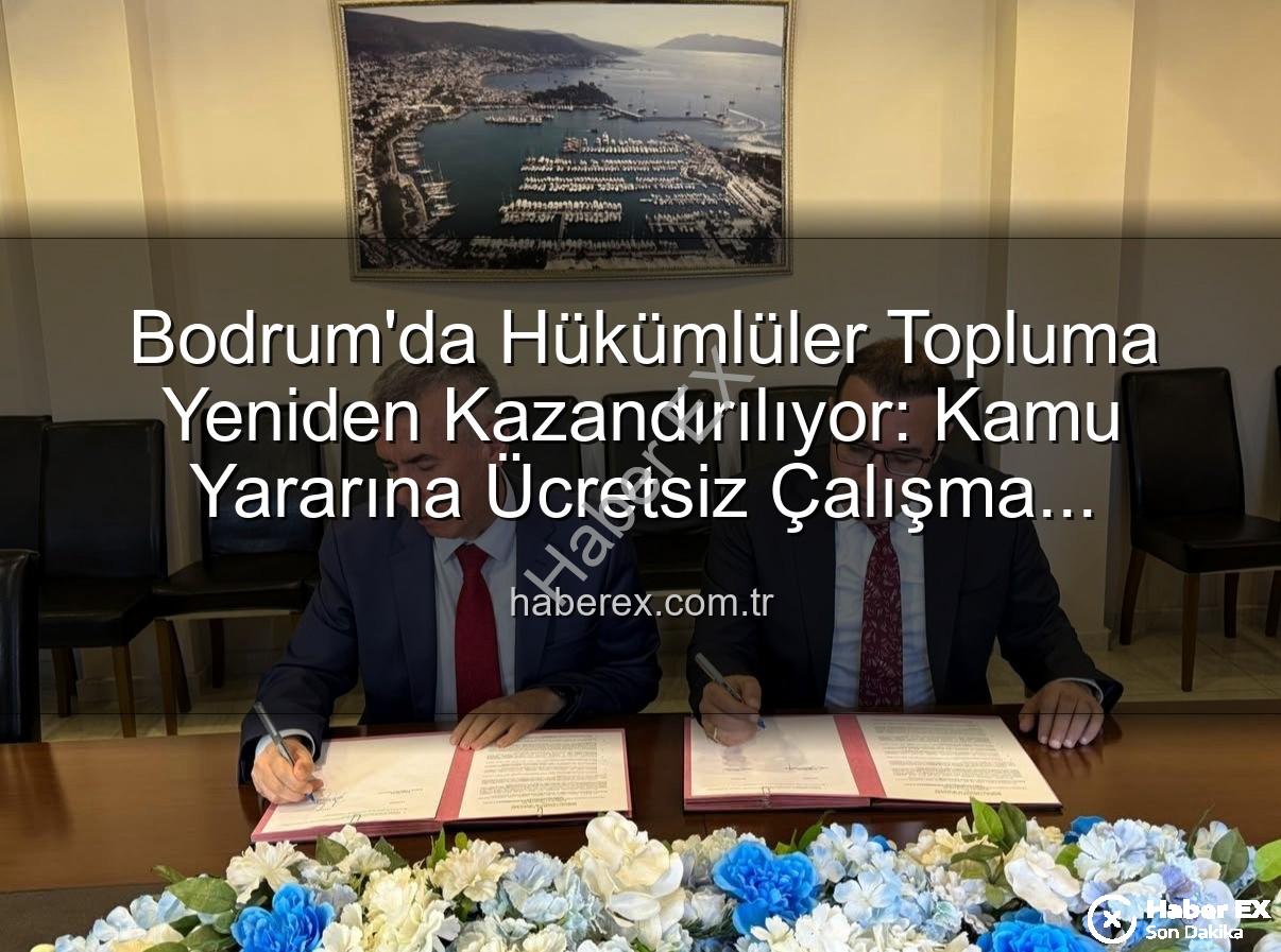 kamu yararına ücretsiz çalışma - Bodrum'da Hükümlüler Topluma Yeniden Kazandırılıyor: Kamu Yararına Ücretsiz Çalışma Protokolü İmzalandı