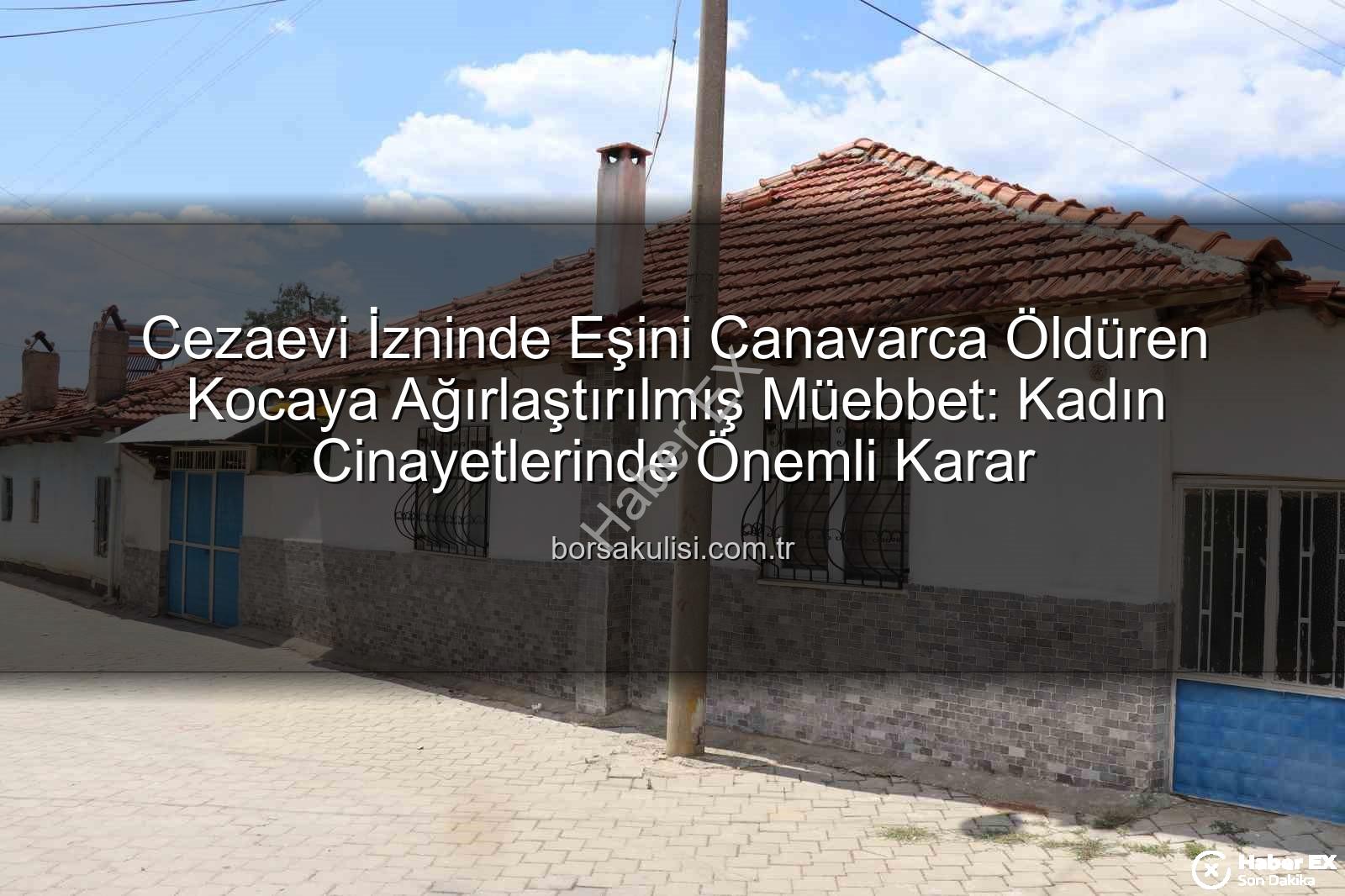 kadın cinayetleri - Cezaevi İzninde Eşini Vahşice Katleden Kocaya Ağırlaştırılmış Müebbet: Kadın Cinayetlerinde Emsal Karar